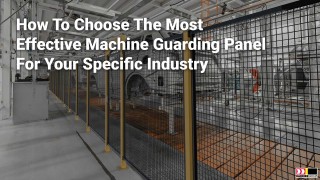 How to Choose the Most Effective Machine Guarding Panel for Your Specific Industry